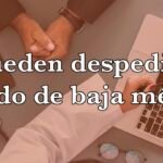 ¿Pueden despedirme estando de baja médica?